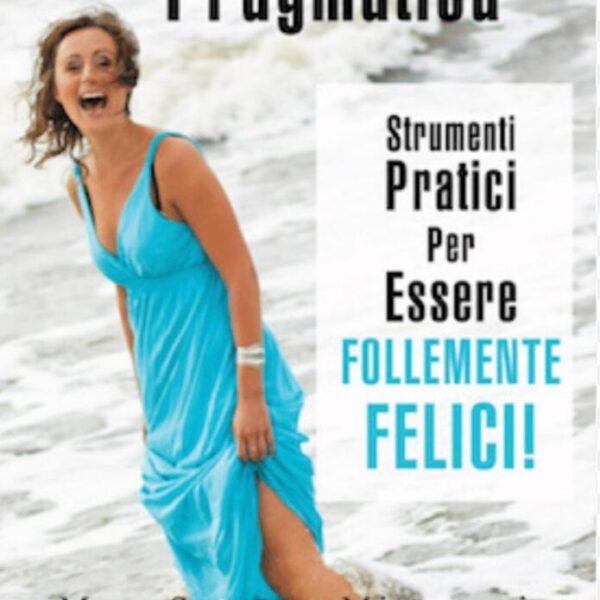 Strumenti Practici per Essere FOLLEMENTE FELICI!